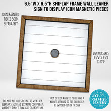 Load image into Gallery viewer, 6.5”W x 6.5”H Shiplap Frame Wall Leaner Sign To Display Icon Magnetic Pieces